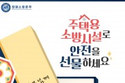 창원소방본부, 초기 화재엔 소방차 1대 몫…. “추석엔 고향 집에 안전을 선물하세요”